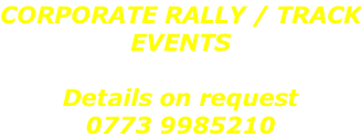 CORPORATE RALLY / TRACK EVENTS  Details on request 0773 9985210